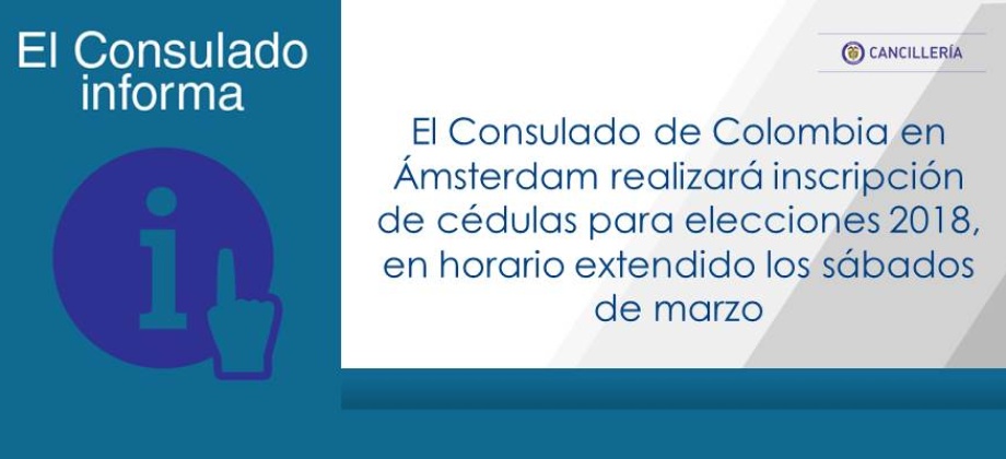 Consulado de Colombia en Ámsterdam realizará inscripción de cédulas para elecciones 2018, en horario extendido los sábados de marzo.