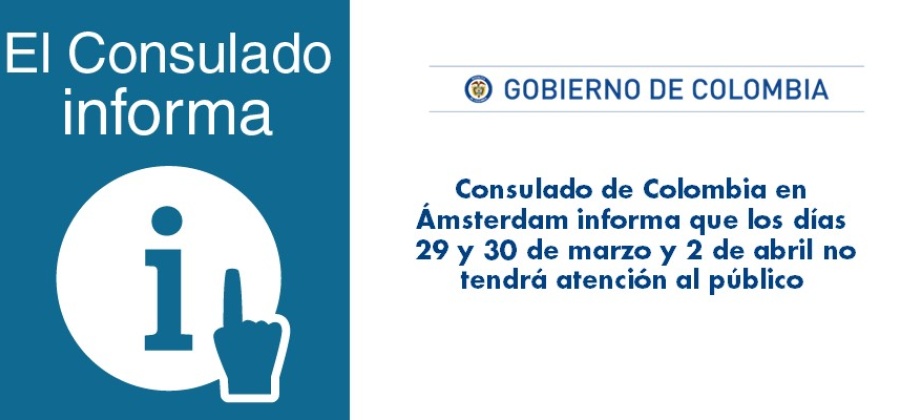 Consulado de Colombia en Ámsterdam informa que los días 29 y 30 de marzo y 2 de abril de 2018 no tendrá atención al público