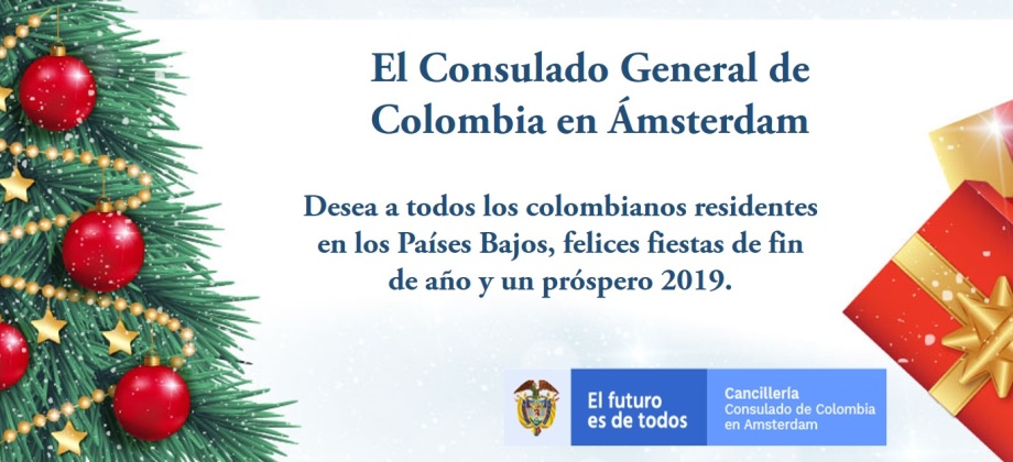 El Consulado de Colombia en Ámsterdam desea a los colombianos residentes en Países Bajos, felices fiestas de fin de año y un próspero 2019